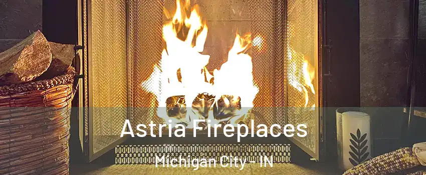  Astria Fireplaces Michigan City - IN