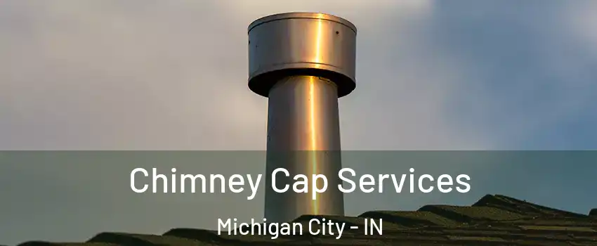 Chimney Cap Services Michigan City - IN