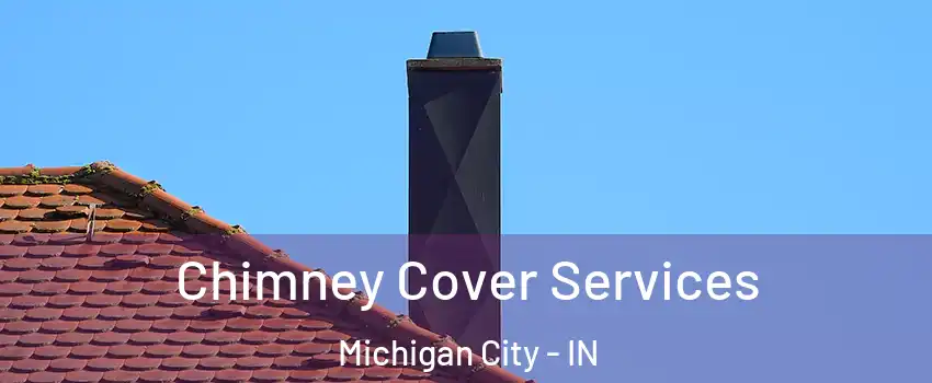  Chimney Cover Services Michigan City - IN