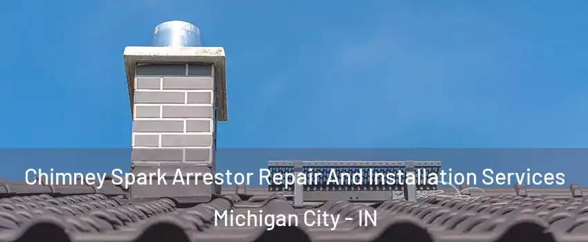  Chimney Spark Arrestor Repair And Installation Services Michigan City - IN