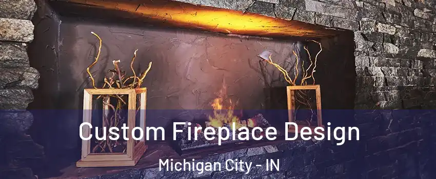  Custom Fireplace Design Michigan City - IN