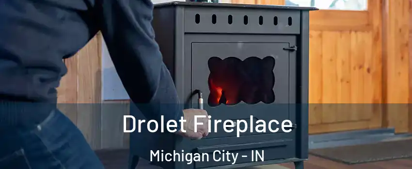  Drolet Fireplace Michigan City - IN
