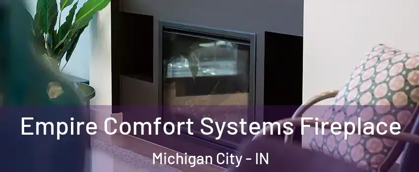  Empire Comfort Systems Fireplace Michigan City - IN