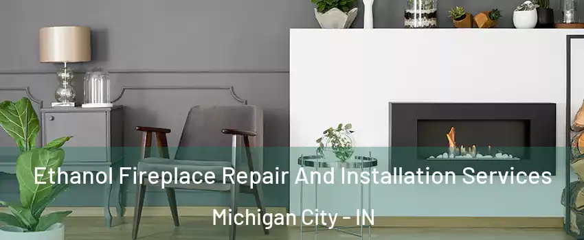  Ethanol Fireplace Repair And Installation Services Michigan City - IN