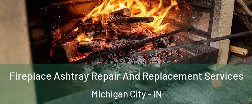  Fireplace Ashtray Repair And Replacement Services Michigan City - IN