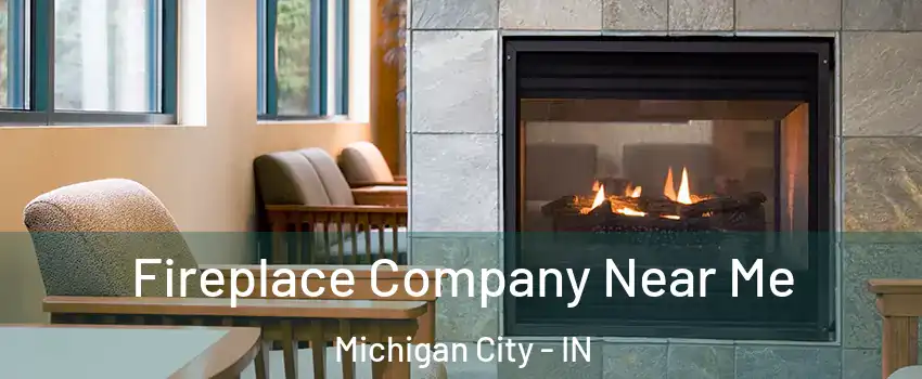  Fireplace Company Near Me Michigan City - IN