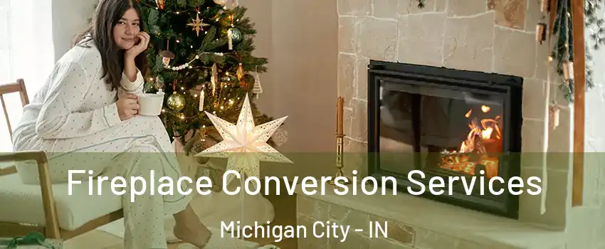  Fireplace Conversion Services Michigan City - IN