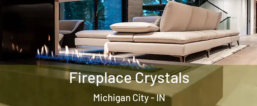  Fireplace Crystals Michigan City - IN