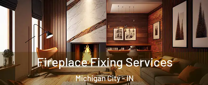  Fireplace Fixing Services Michigan City - IN