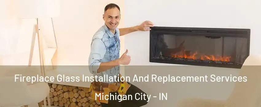  Fireplace Glass Installation And Replacement Services Michigan City - IN