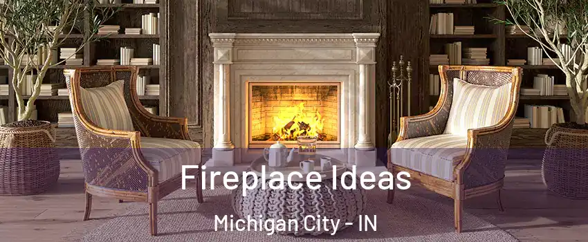  Fireplace Ideas Michigan City - IN