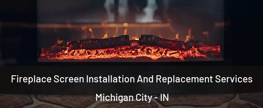  Fireplace Screen Installation And Replacement Services Michigan City - IN