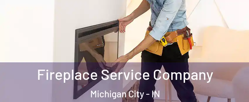  Fireplace Service Company Michigan City - IN