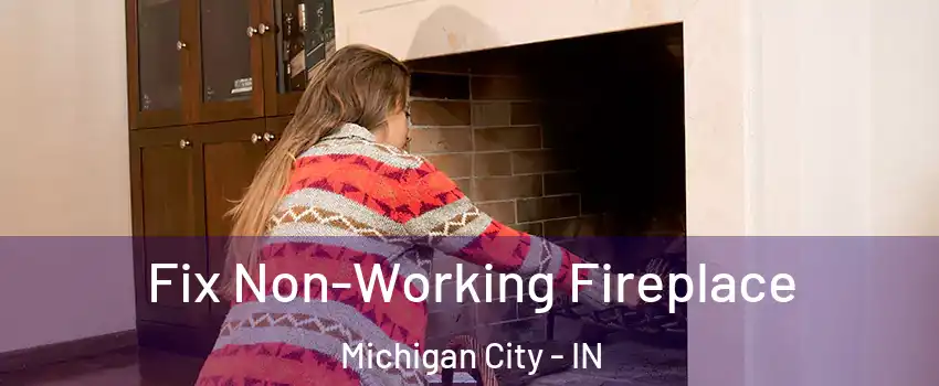  Fix Non-Working Fireplace Michigan City - IN