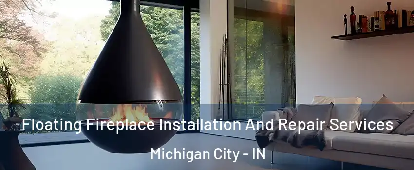  Floating Fireplace Installation And Repair Services Michigan City - IN