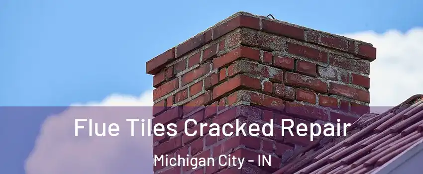  Flue Tiles Cracked Repair Michigan City - IN