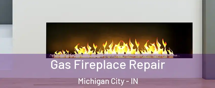  Gas Fireplace Repair Michigan City - IN