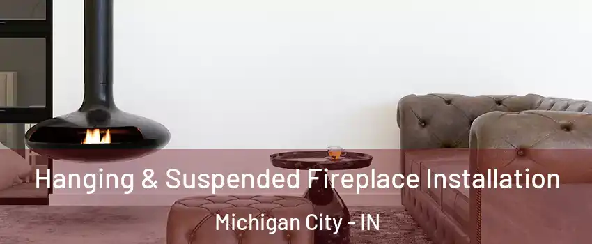  Hanging & Suspended Fireplace Installation Michigan City - IN