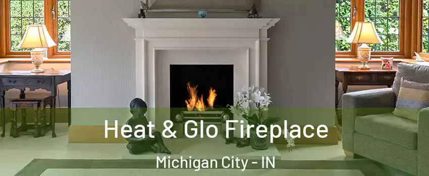  Heat & Glo Fireplace Michigan City - IN