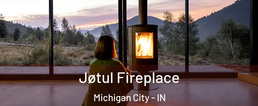  Jøtul Fireplace Michigan City - IN