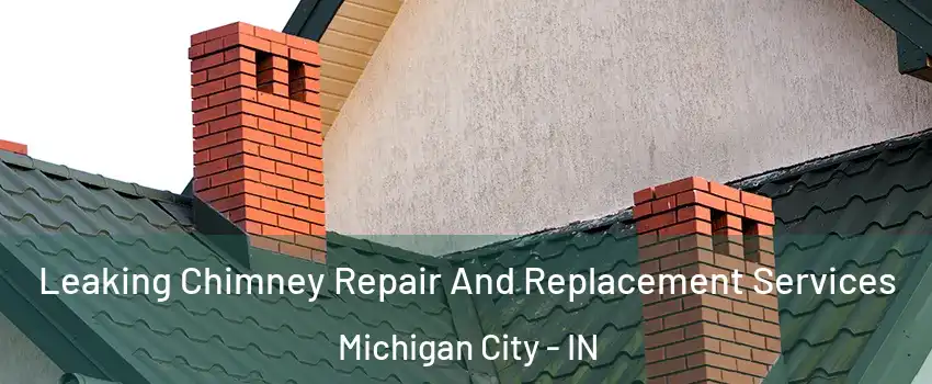  Leaking Chimney Repair And Replacement Services Michigan City - IN