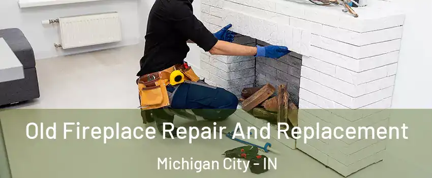  Old Fireplace Repair And Replacement Michigan City - IN