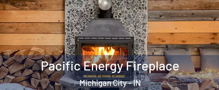  Pacific Energy Fireplace Michigan City - IN