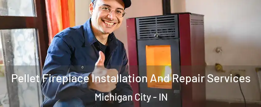  Pellet Fireplace Installation And Repair Services Michigan City - IN