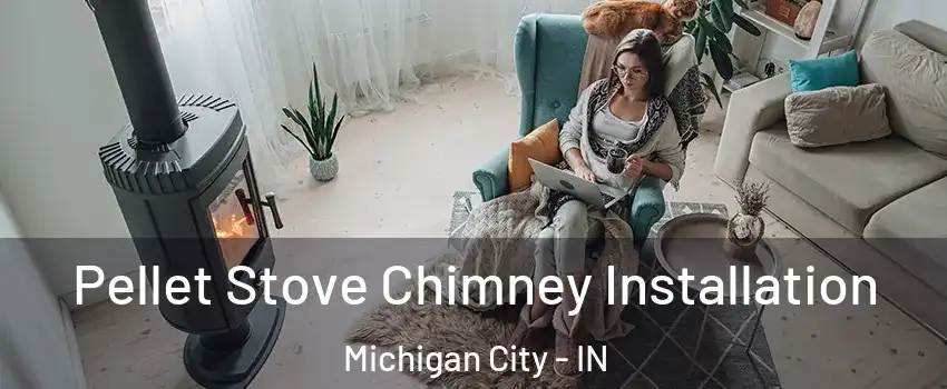  Pellet Stove Chimney Installation Michigan City - IN