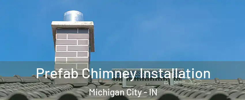  Prefab Chimney Installation Michigan City - IN
