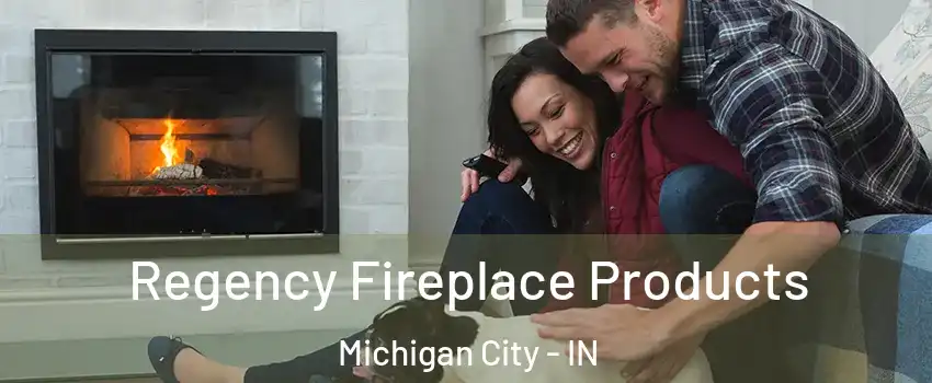  Regency Fireplace Products Michigan City - IN