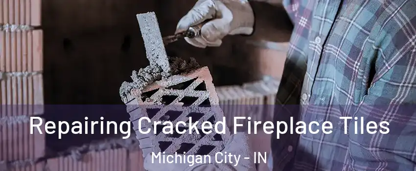  Repairing Cracked Fireplace Tiles Michigan City - IN