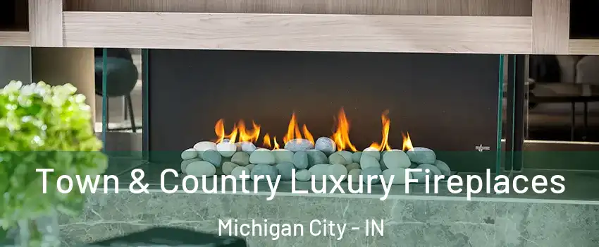  Town & Country Luxury Fireplaces Michigan City - IN