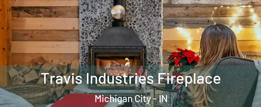  Travis Industries Fireplace Michigan City - IN