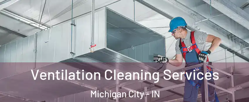  Ventilation Cleaning Services Michigan City - IN
