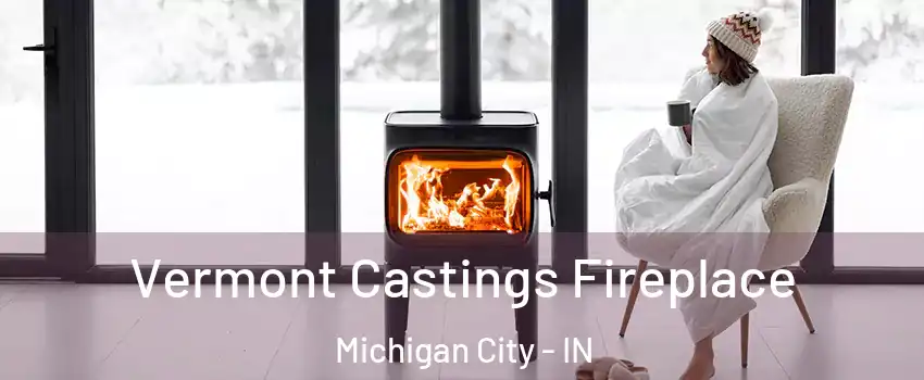  Vermont Castings Fireplace Michigan City - IN