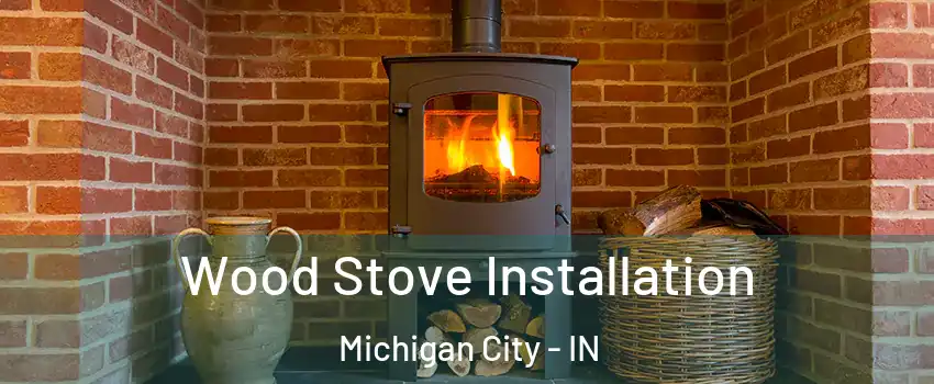  Wood Stove Installation Michigan City - IN