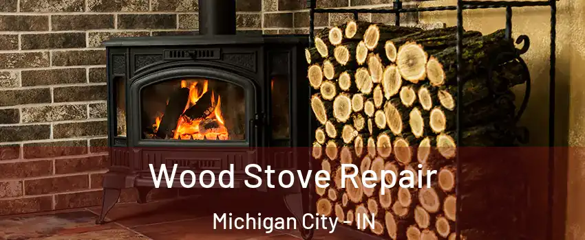  Wood Stove Repair Michigan City - IN